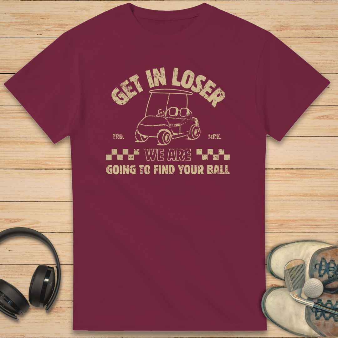 Get In Loser T-Shirt Maroon