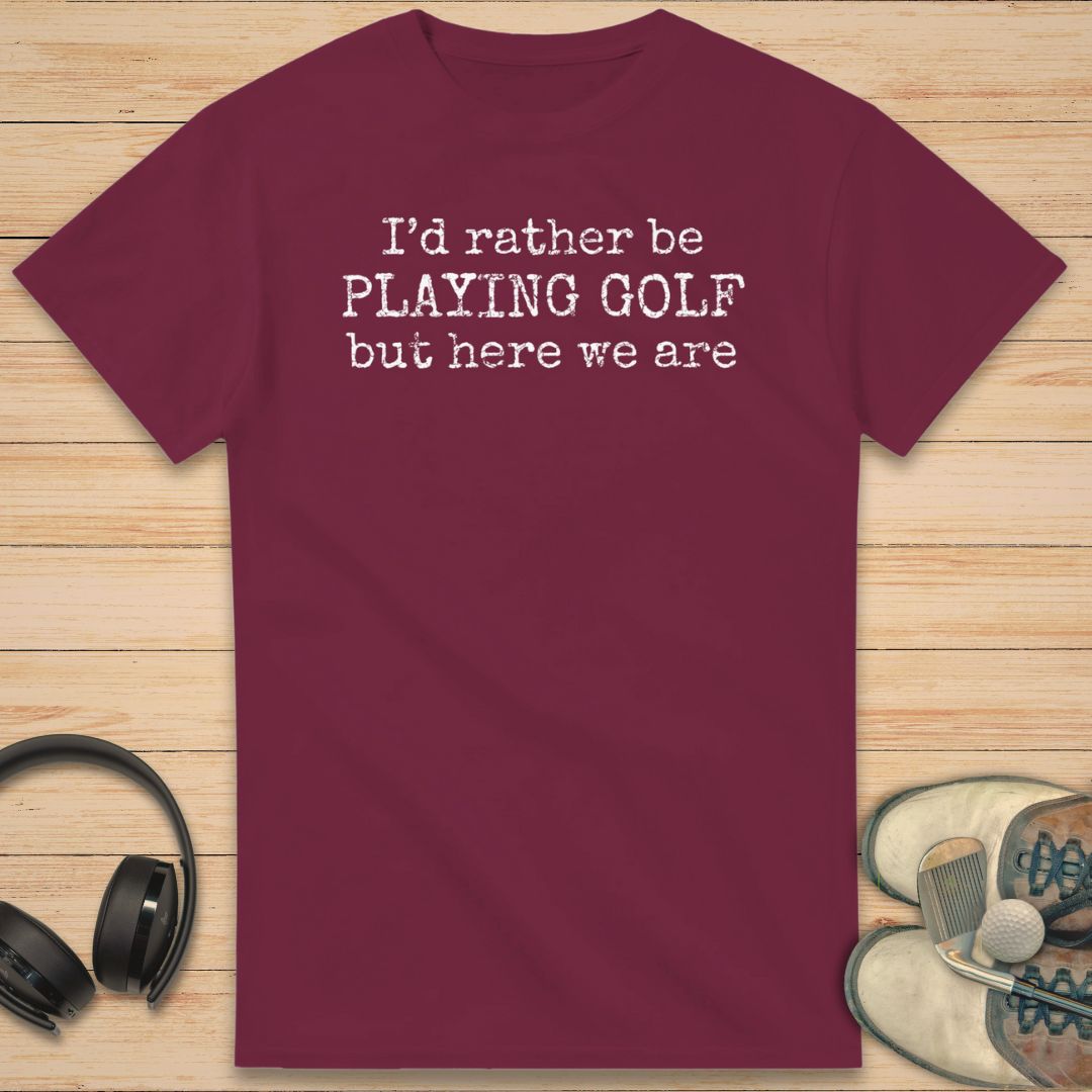 I'd Rather Be T-Shirt Maroon