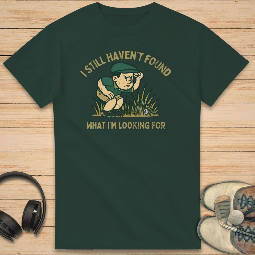 Haven't Found T-Shirt Forest Green